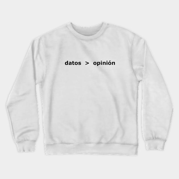 Datos son mejor que opinión (Data > Opinion, Spanish) Crewneck Sweatshirt by otterglot